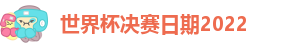 世界杯决赛日期2022